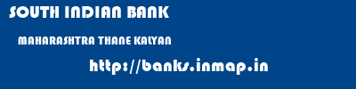 SOUTH INDIAN BANK  MAHARASHTRA THANE KALYAN   banks information 
